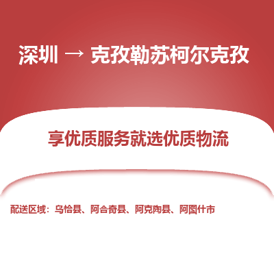 深圳到克孜勒苏柯尔克孜物流专线-深圳到克孜勒苏柯尔克孜货运公司