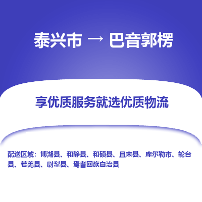 泰兴到巴音郭楞物流公司-泰兴市货运到巴音郭楞-泰兴市到巴音郭楞物流专线