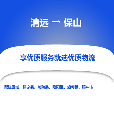 清远到保山物流专线-清远至保山物流公司-清远至保山货运专线